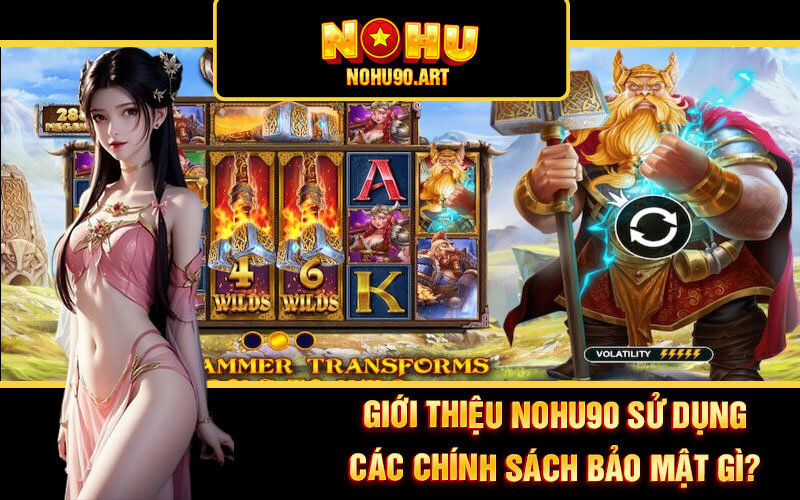 Giới Thiệu Nohu90 - Địa Điểm Nổ Hũ 90 Hấp Dẫn, Chất Lượng 4 Giới thiệu Nohu90 sử dụng các chính sách bảo mật gì?