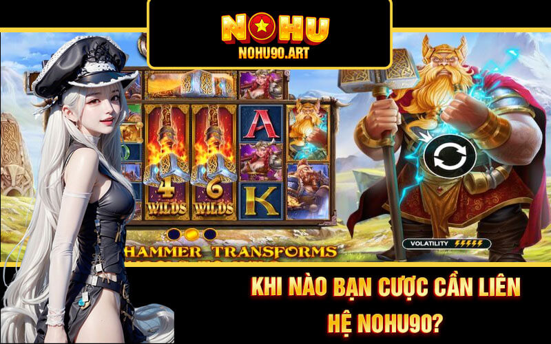 Liên Hệ Nohu90 - Trang Liên Hệ CSKH Tốc Độ Tại Nổ Hũ 90 3 Khi nào bạn cược cần liên hệ Nohu90?