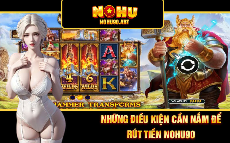 Rút Tiền Nohu90 - Hướng Dẫn Rút Tiền Nổ Hũ 90 Nhanh Chóng 2 Những điều kiện cần nắm để rút tiền Nohu90