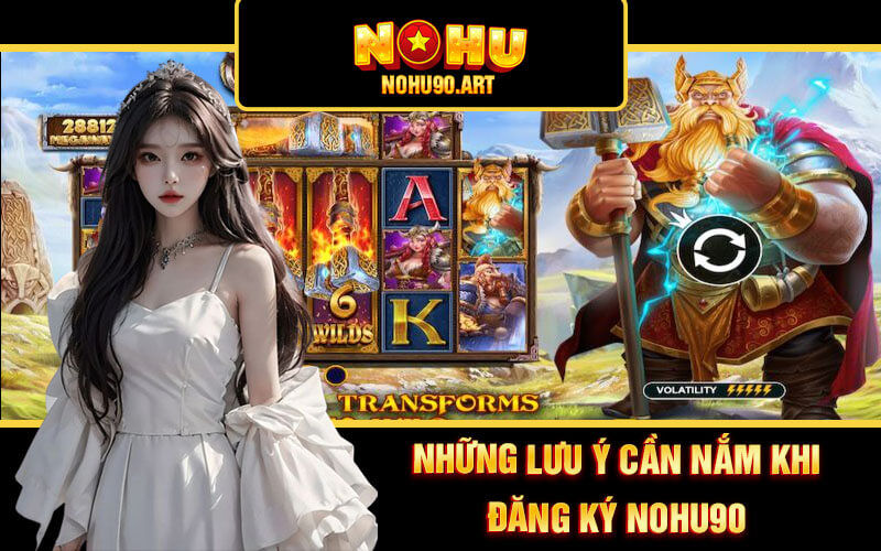 Đăng Ký Nohu90 - Thao Tác Đăng Ký Tài Khoản Nổ Hũ 90 4 Những lưu ý cần nắm khi đăng ký Nohu90