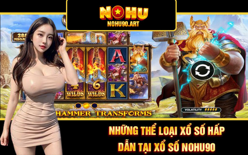Xổ Số Nohu90 - Cá Cược Xổ Số Lô Đề Hấp Dẫn Tại Nổ Hũ 90 3 Những thể loại xổ số hấp dẫn tại Xổ Số Nohu90