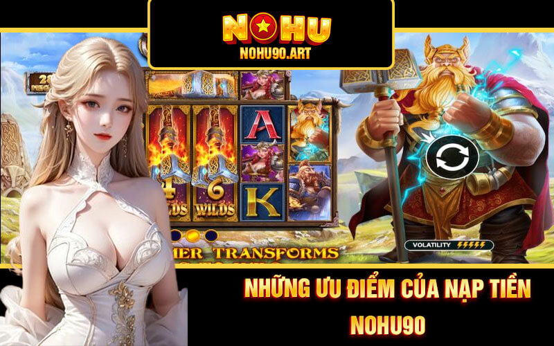 Nạp Tiền Nohu90 - Hướng Dẫn Nạp Cược Cổng Game Nổ Hũ 90 2 Những ưu điểm của nạp tiền Nohu90