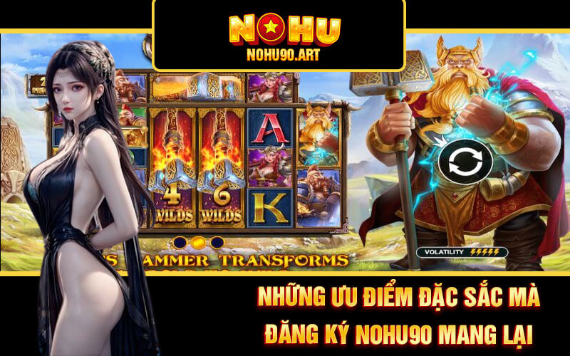 Đăng Ký Nohu90 - Thao Tác Đăng Ký Tài Khoản Nổ Hũ 90 2 Những ưu điểm đặc sắc mà đăng ký Nohu90 mang lại
