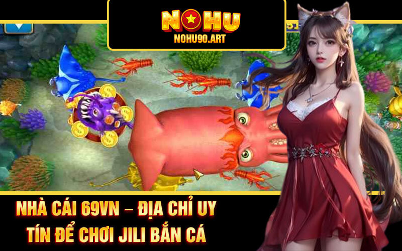 Jili Bắn Cá Sảnh Game Bắn Cá Online Hấp Dẫn Tại Nhà Cái 69Vn 2 Nhà cái 69Vn – Địa chỉ uy tín để chơi Jili Bắn Cá